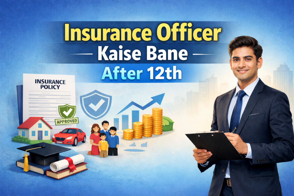 Insurance Officer Kaise Bane After 12th eligibility salary skills career growth complete career guidance 2026